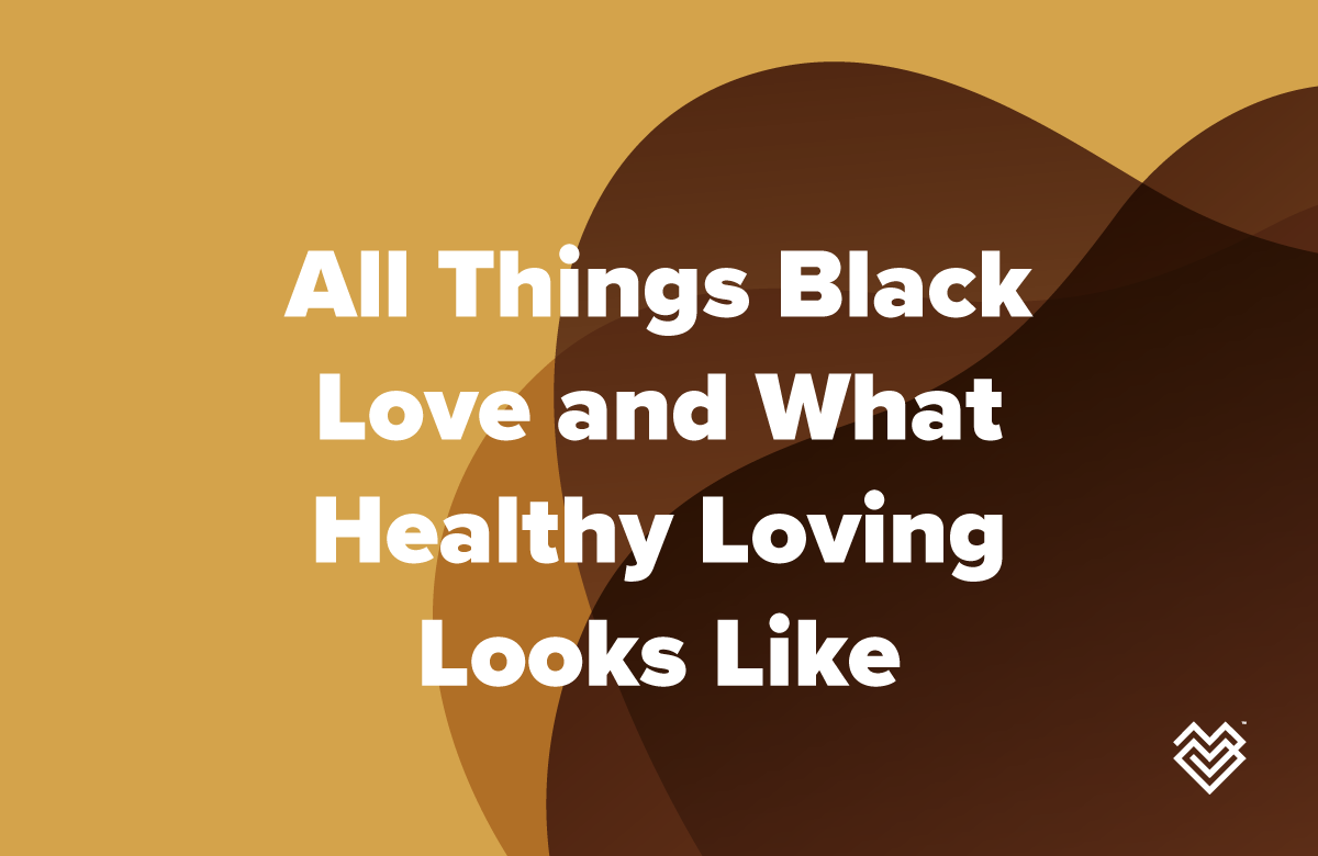 All Things Black Love and What Healthy Loving Looks Like
