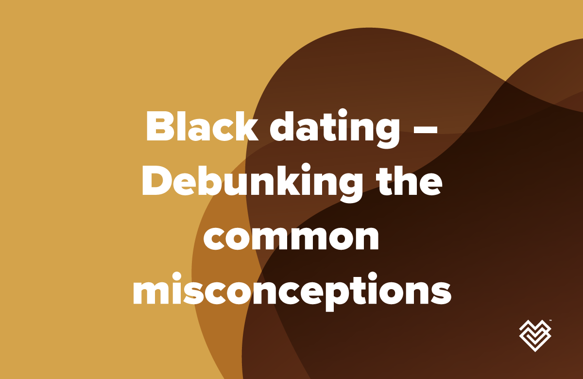 Black dating – Debunking the common misconceptions