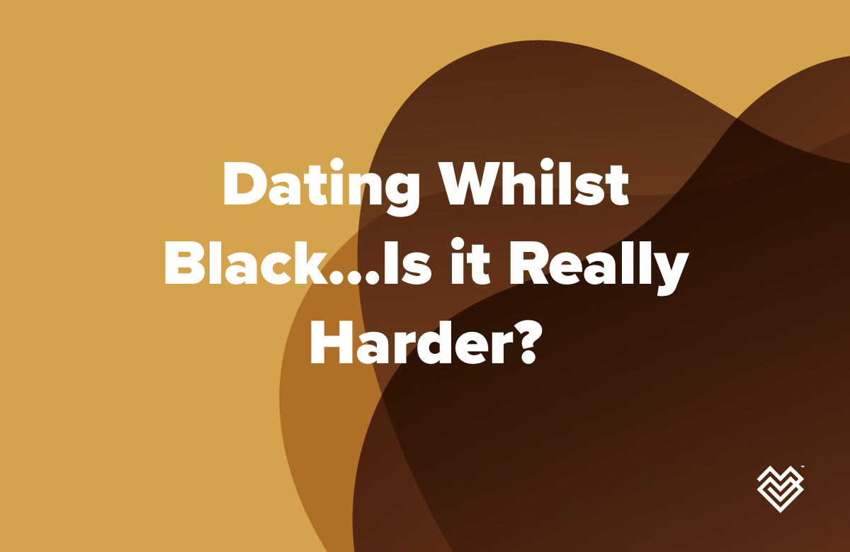 Dating Whilst Black…Is it Really Harder?