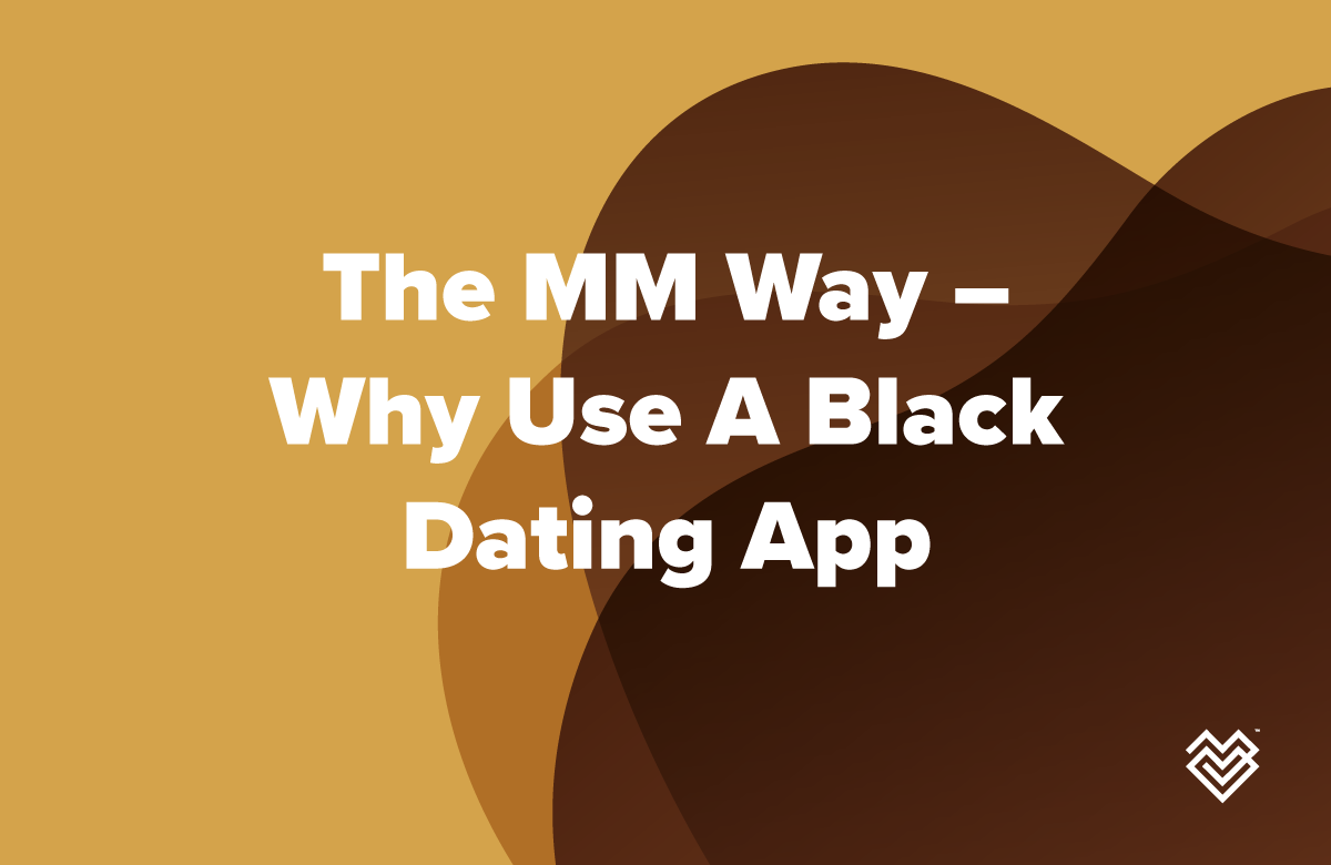The MM Way – Why Use A Black Dating App