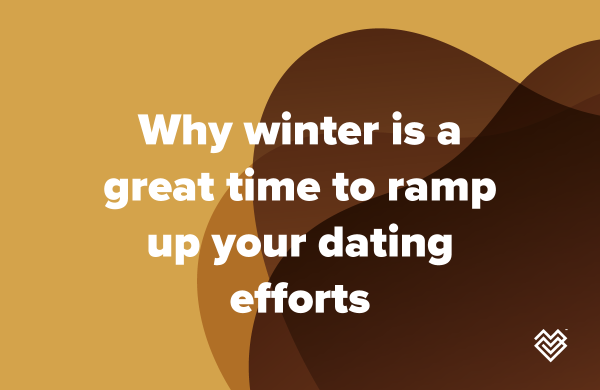 Why winter is a great time to ramp up your dating efforts