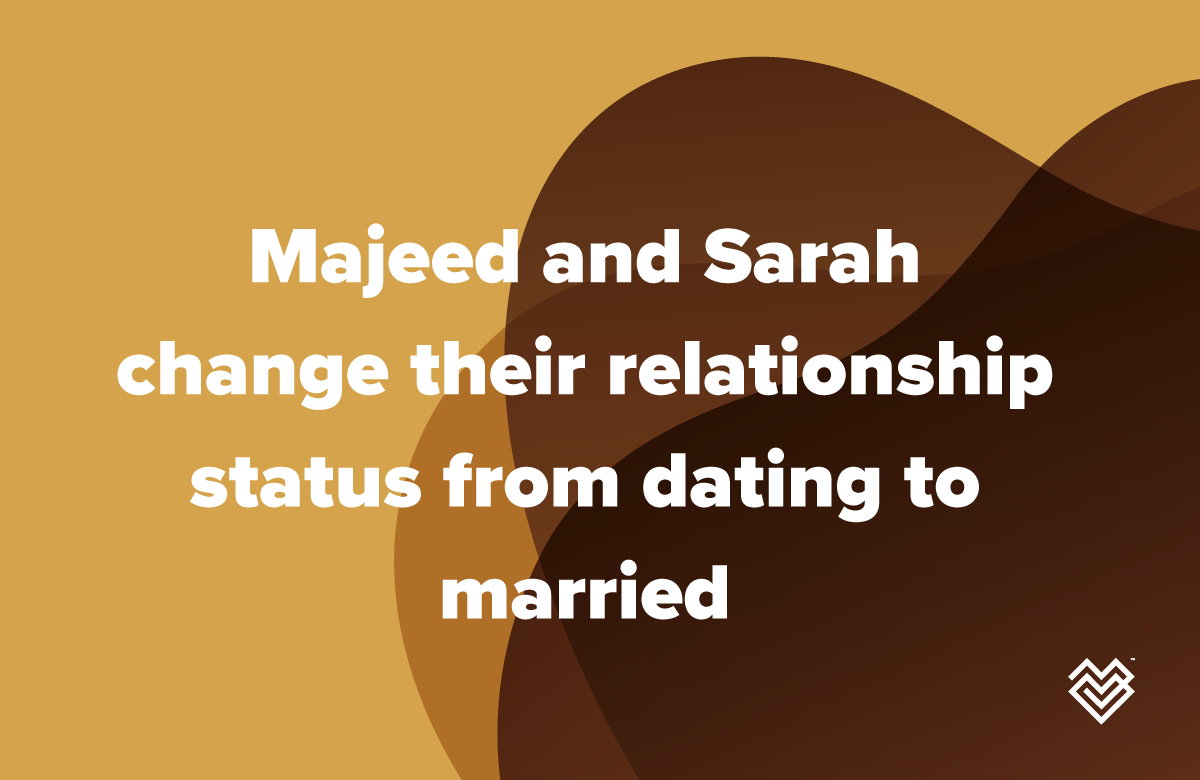 Majeed and Sarah change their relationship status from dating to married