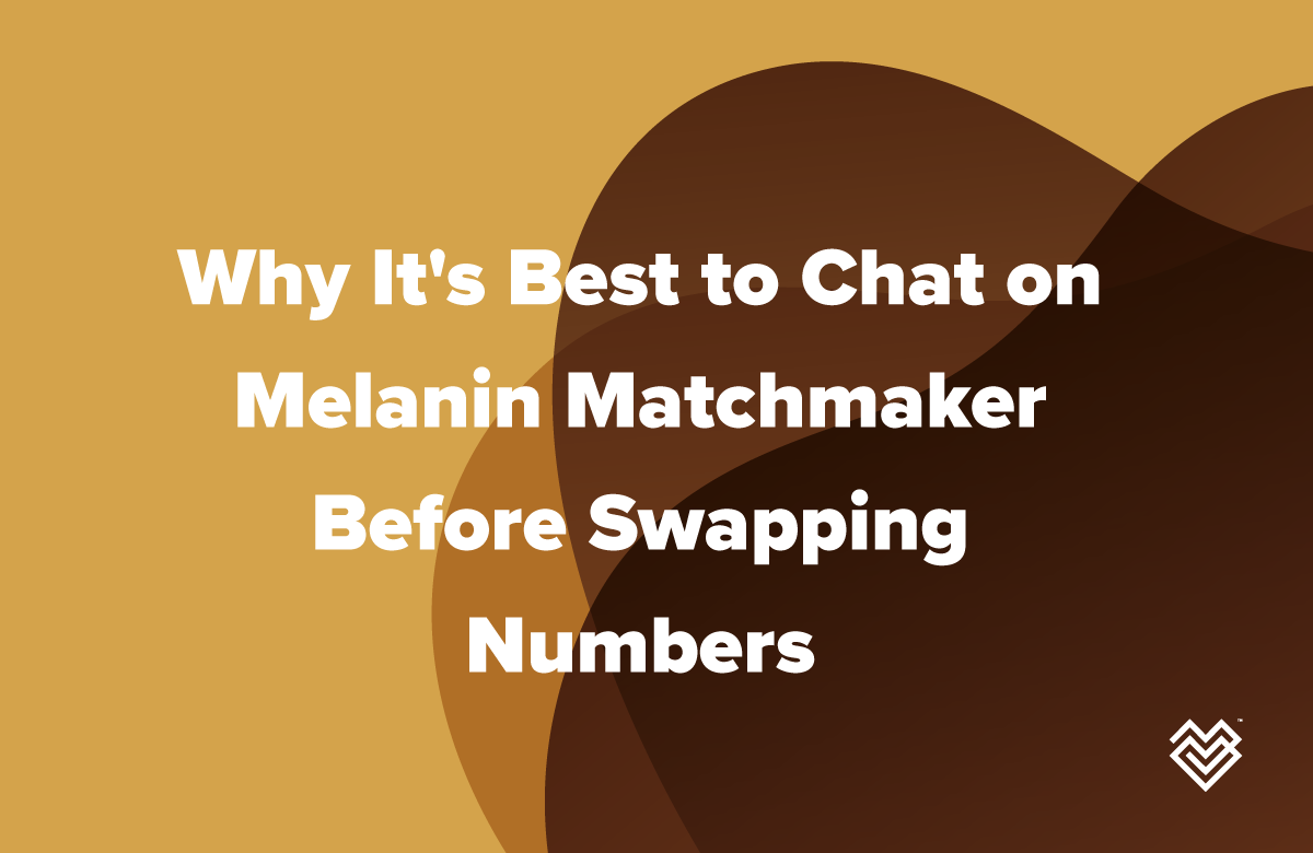 Why It’s Best to Chat on Melanin Matchmaker Before Swapping Numbers