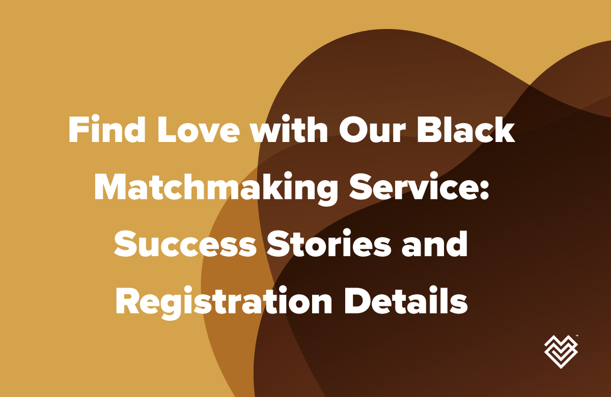 Find Love with Our Black Matchmaking Service: Success Stories and Registration Details