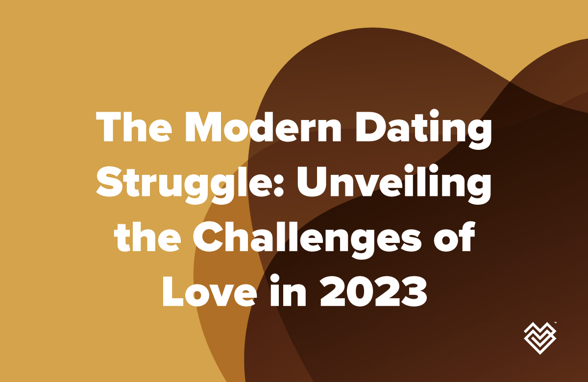 The Modern Dating Struggle: Unveiling the Challenges of Love in 2023