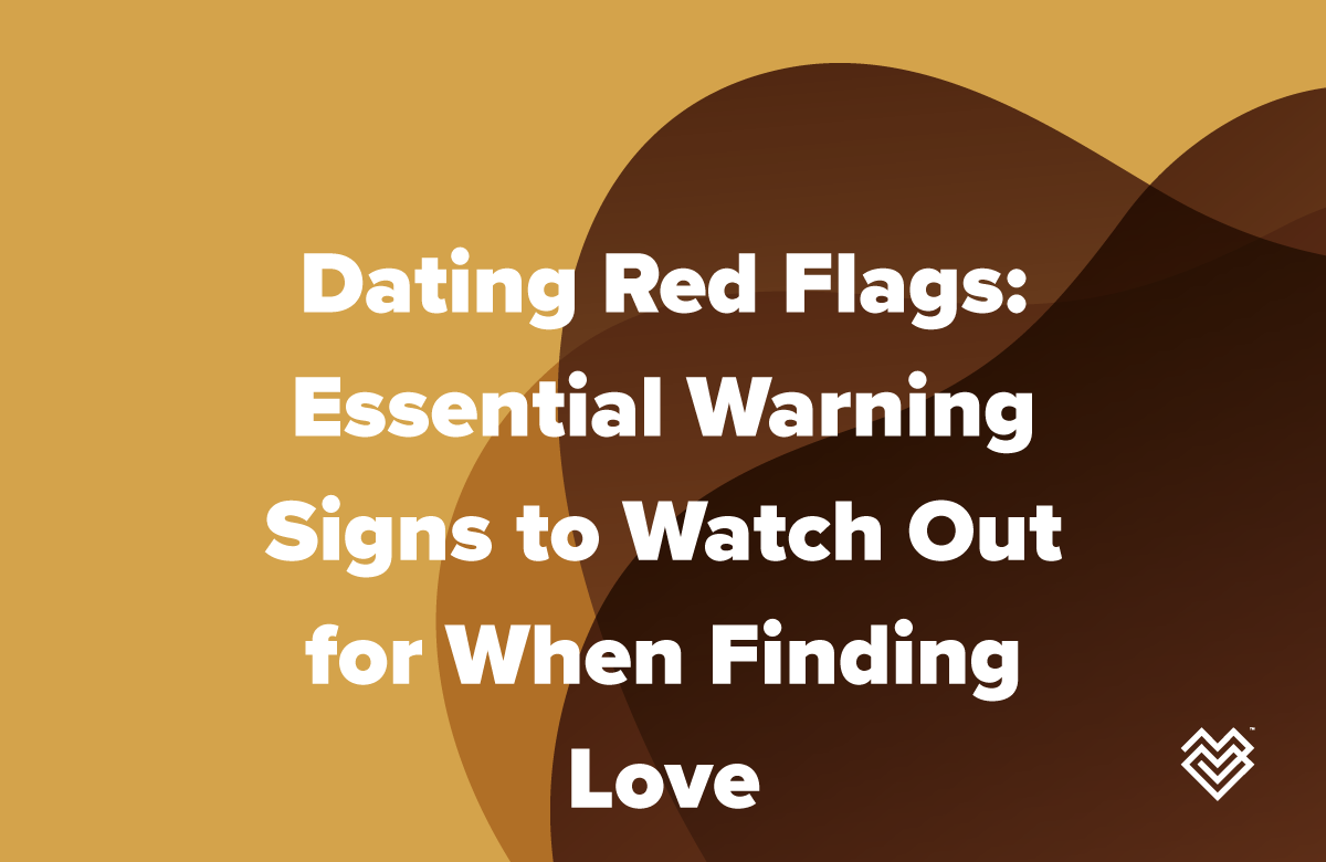 Dating Red Flags: Essential Warning Signs to Watch Out for When Finding Love