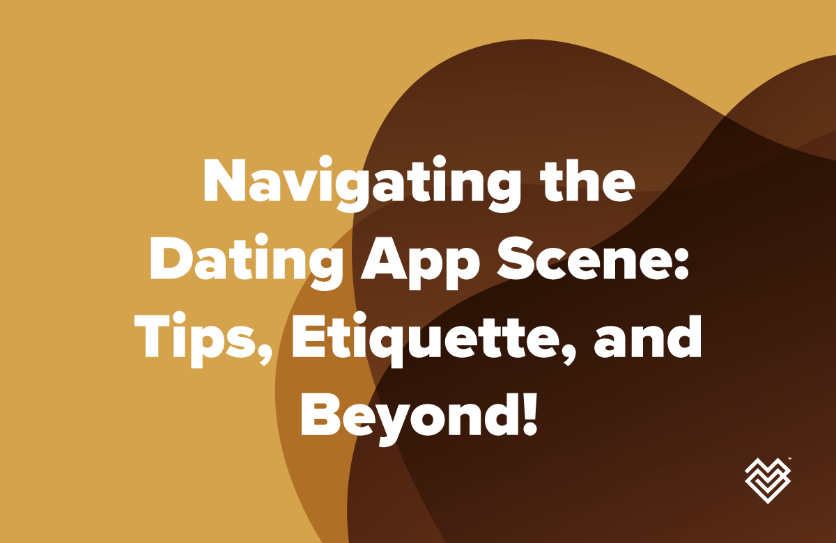 Navigating the Dating App Scene: Tips, Etiquette, and Beyond!